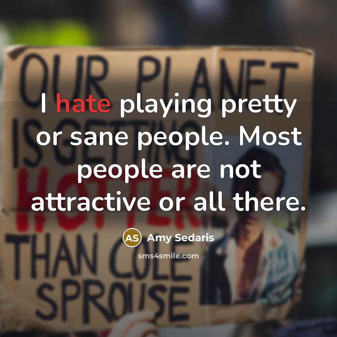 “I hate playing pretty or sane people. Most people are…” quote by Amy Sedaris