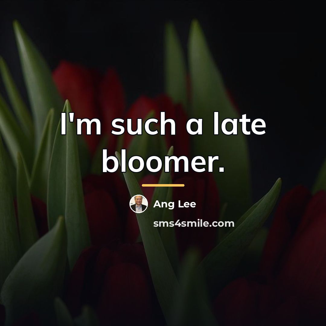 “I'm such a late bloomer.…” quote by Ang Lee