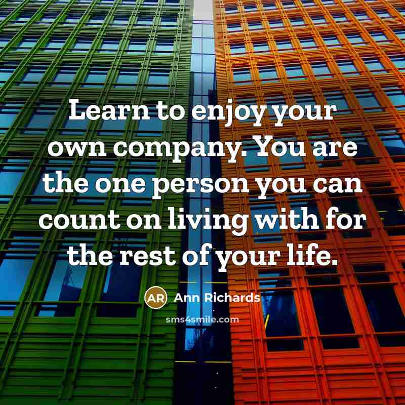 “Learn to enjoy your own company. You are the one…” quote by Ann Richards