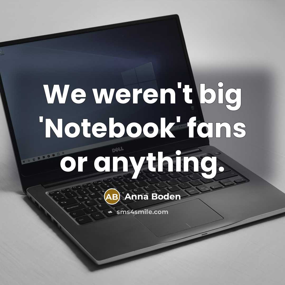 “We weren't big 'Notebook' fans or anything.…” quote by Anna Boden