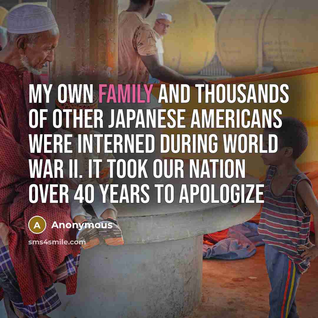 “My own family and thousands of other Japanese Americans were…” quote by Anonymous
