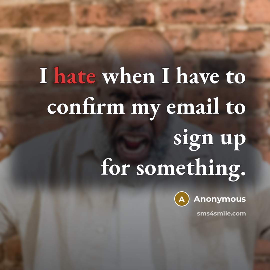 “I hate when I have to confirm my email to…” quote by Anonymous