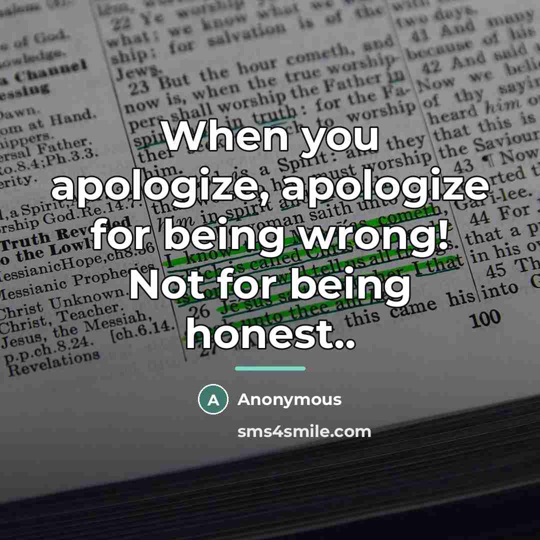 “When you apologize, apologize for being wrong! Not for being…” quote by Anonymous