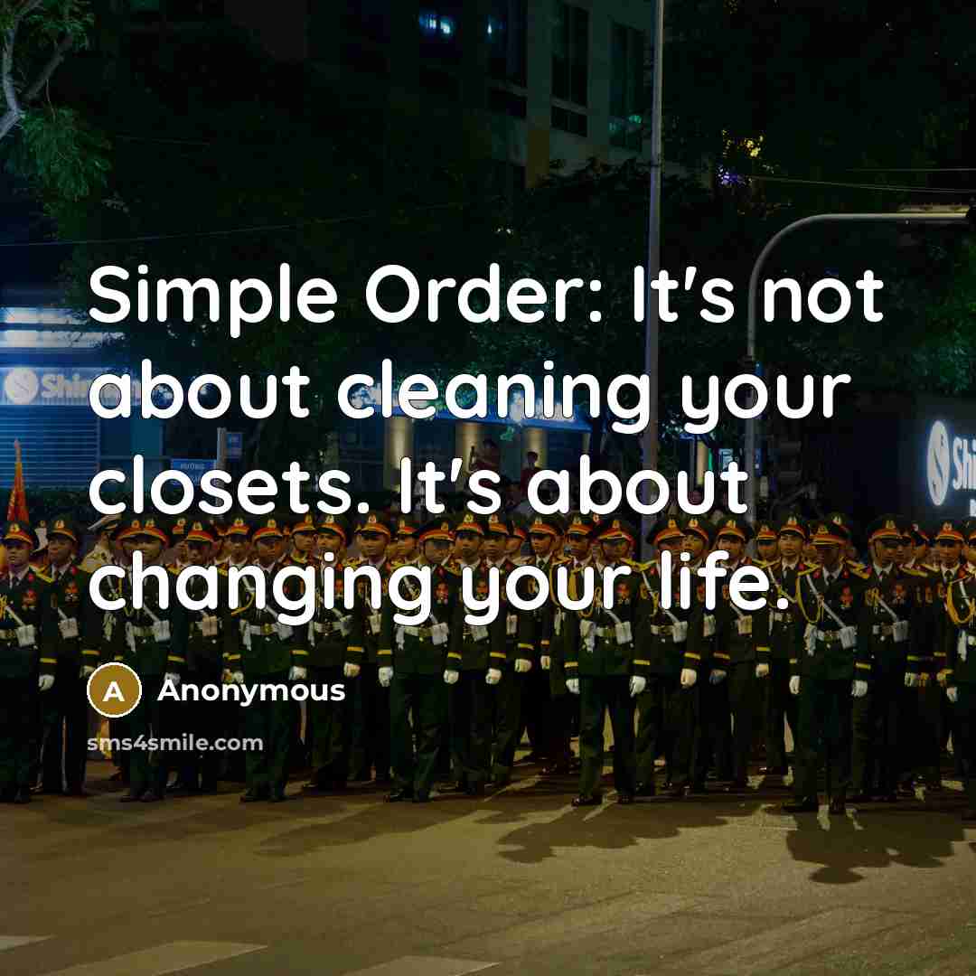 “Simple Order: It's not about cleaning your closets. It's about…” quote by Anonymous