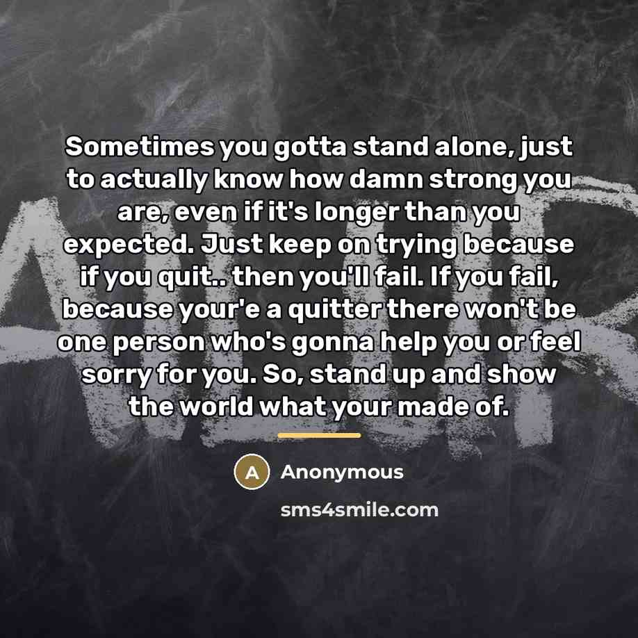 “Sometimes you gotta stand alone, just to actually know how…” quote by Anonymous