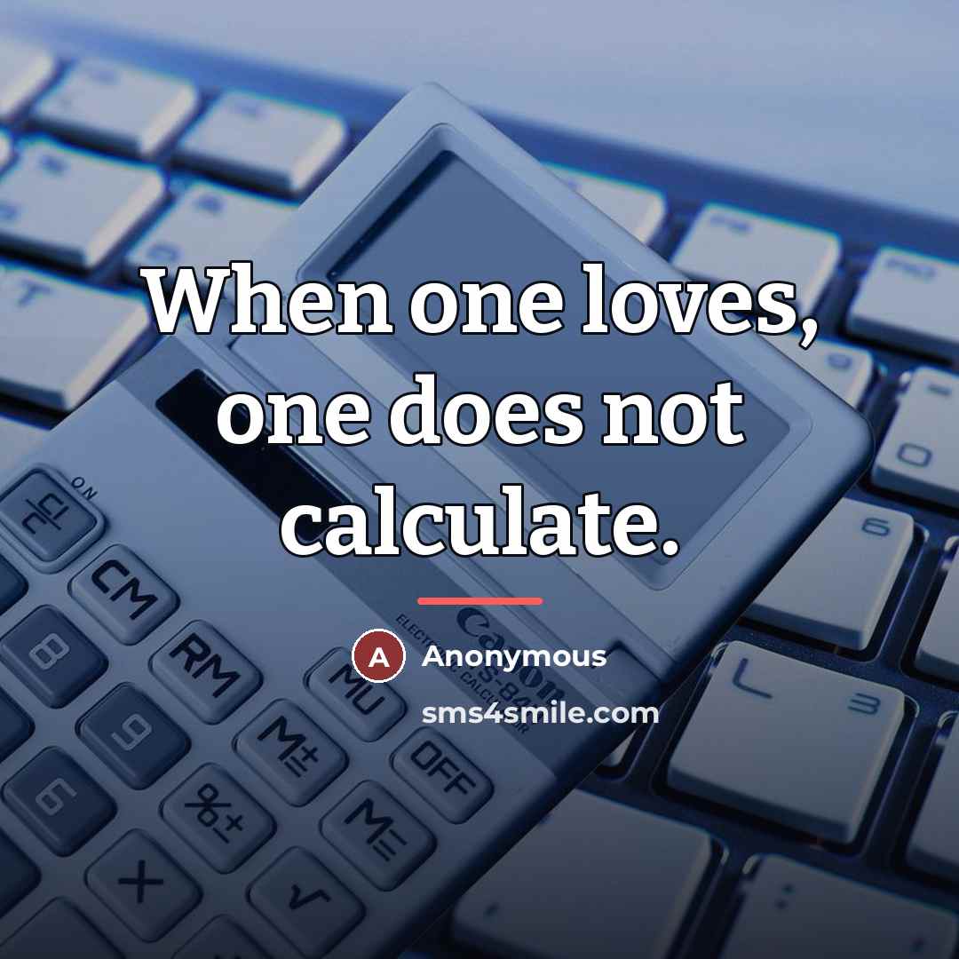 “When one loves, one does not calculate.…” quote by Anonymous