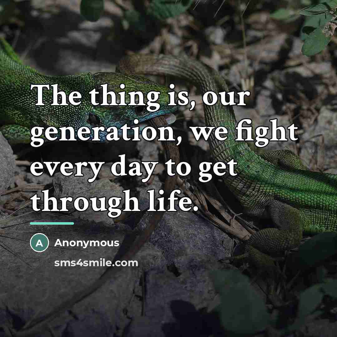 “The thing is, our generation, we fight every day to…” quote by Anonymous