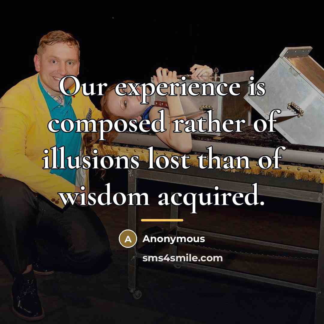 “Our experience is composed rather of illusions lost than of…” quote by Anonymous
