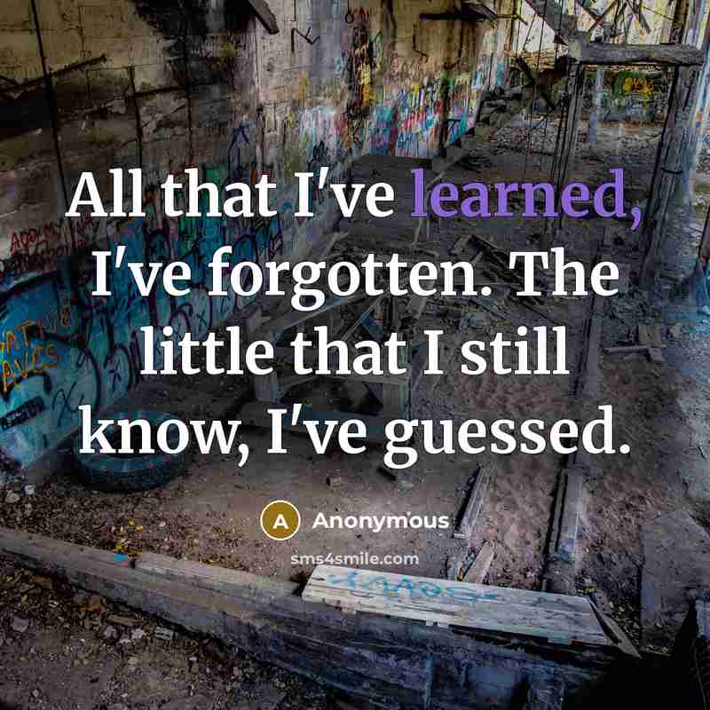 “All that I've learned, I've forgotten. The little that I…” quote by Anonymous