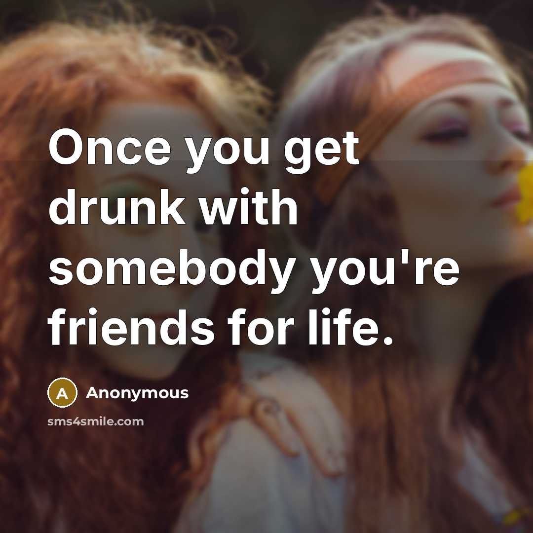 “Once you get drunk with somebody you're friends for life.…” quote by Anonymous
