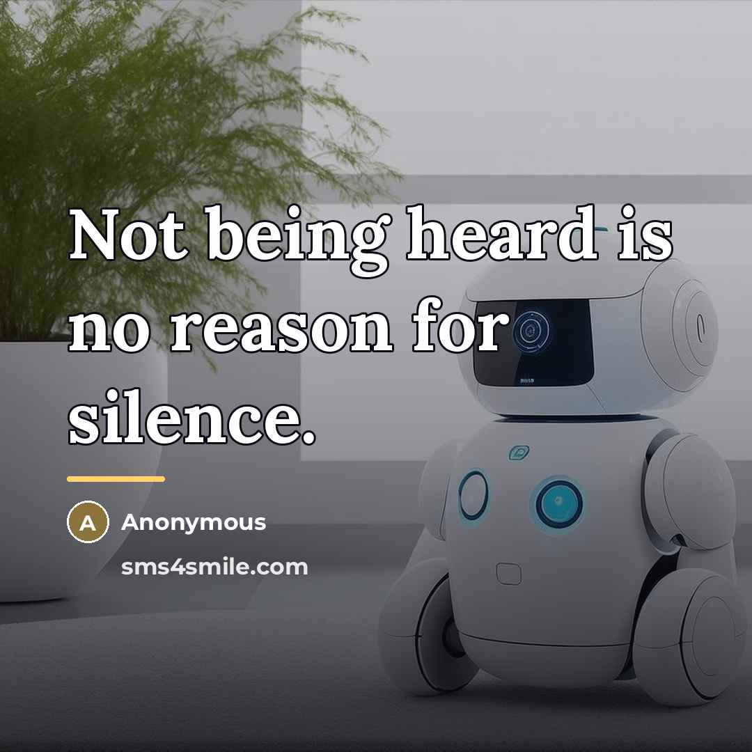 “Not being heard is no reason for silence.…” quote by Anonymous