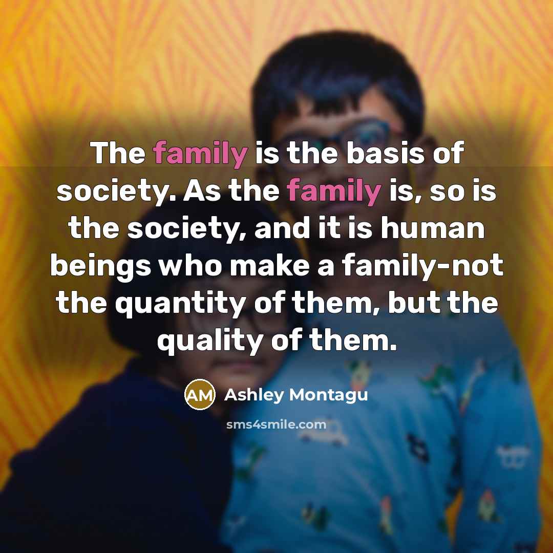 “The family is the basis of society. As the family…” quote by Ashley Montagu
