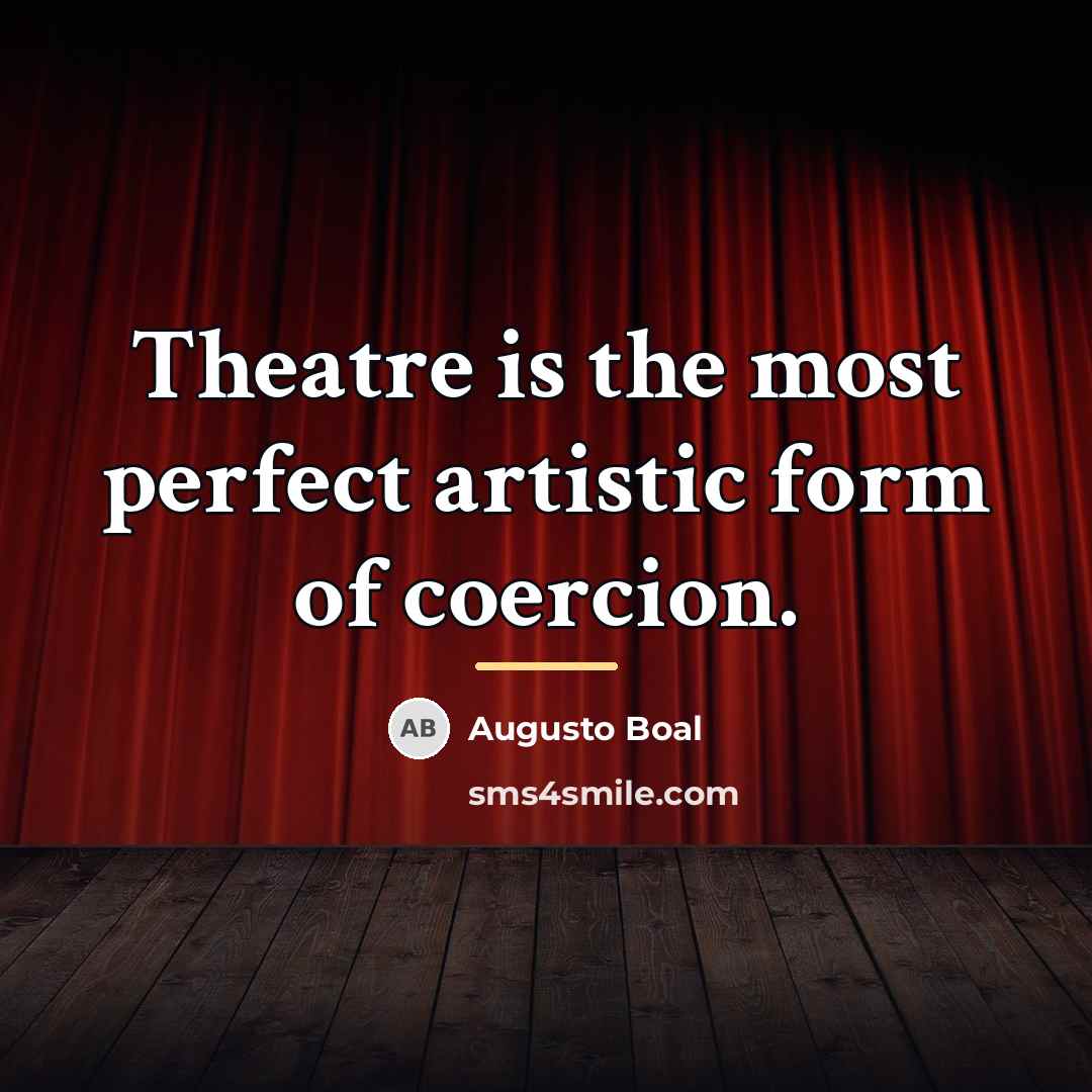 “Theatre is the most perfect artistic form of coercion.…” quote by Augusto Boal