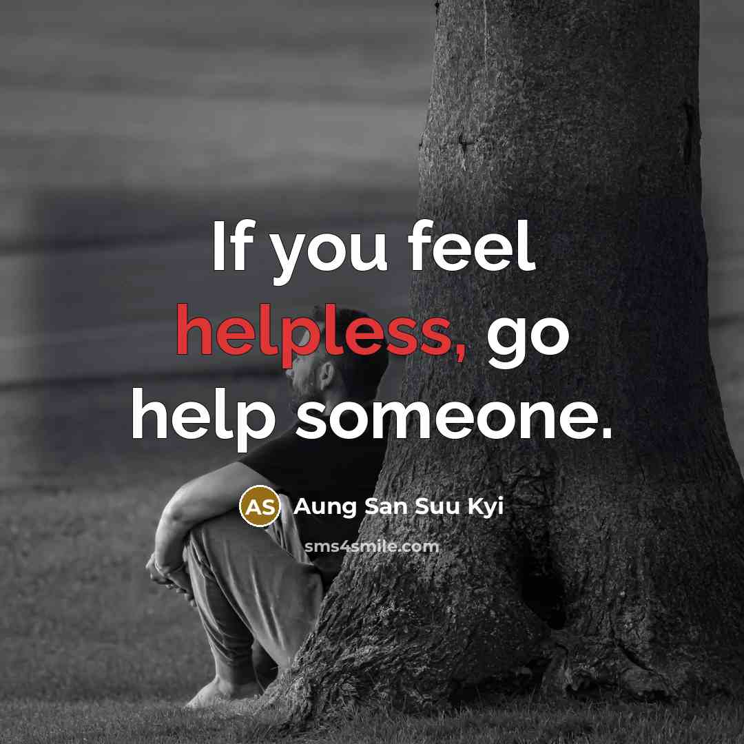 “If you feel helpless, go help someone.…” quote by Aung San Suu Kyi
