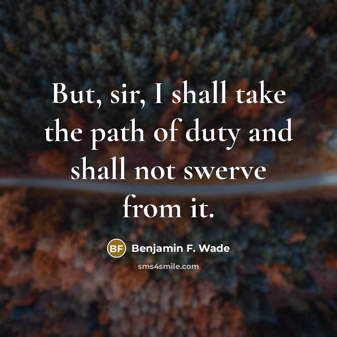 “But, sir, I shall take the path of duty and…” quote by Benjamin F. Wade