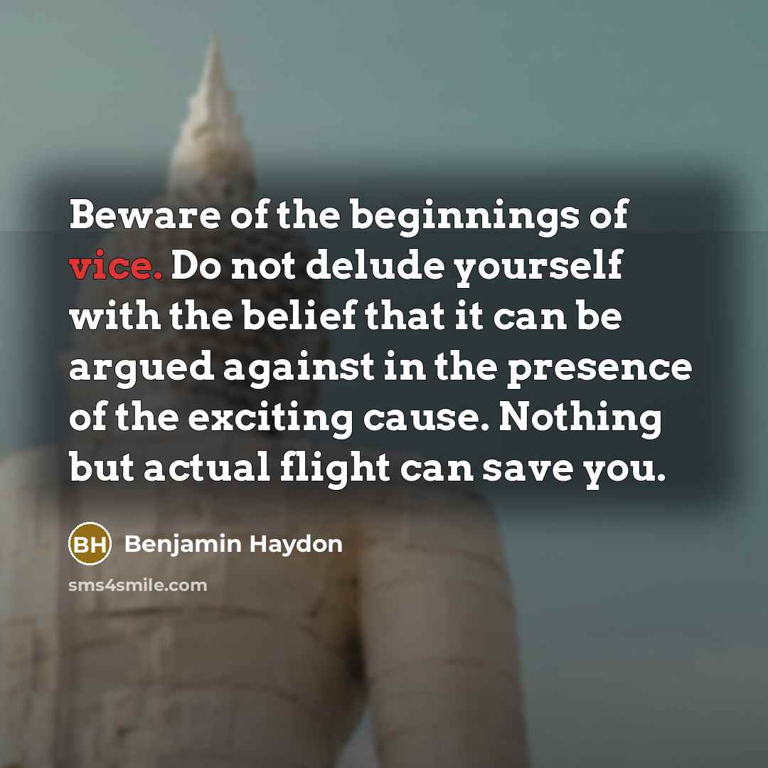 “Beware of the beginnings of vice. Do not delude yourself…” quote by Benjamin Haydon