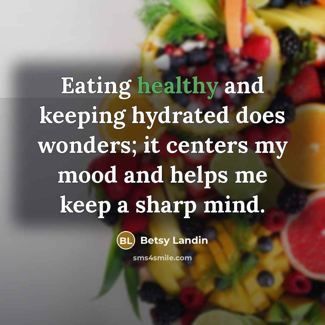 “Eating healthy and keeping hydrated does wonders; it centers my…” quote by Betsy Landin