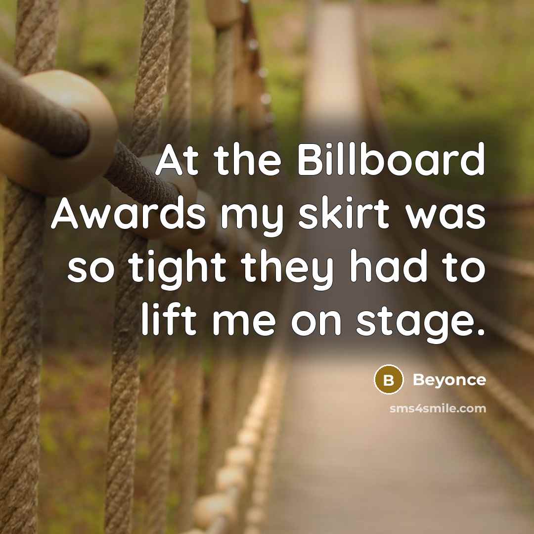 “At the Billboard Awards my skirt was so tight they…” quote by Beyonce