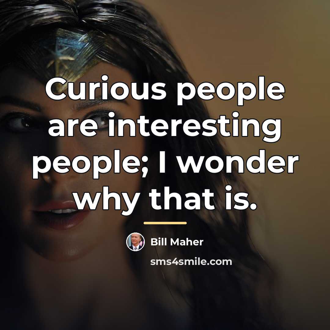 “Curious people are interesting people; I wonder why that is.…” quote by Bill Maher