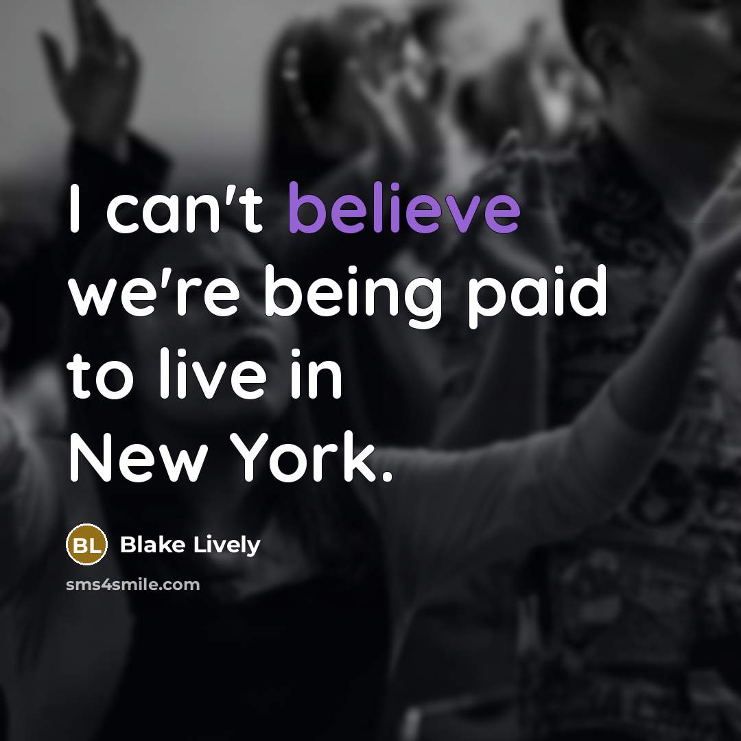 “I can't believe we're being paid to live in New…” quote by Blake Lively