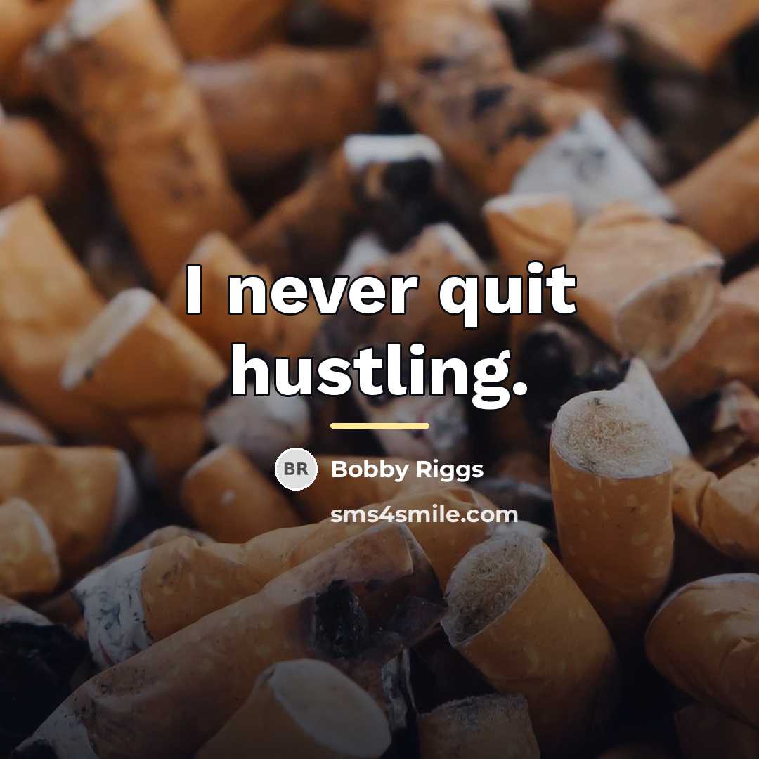 “I never quit hustling.…” quote by Bobby Riggs