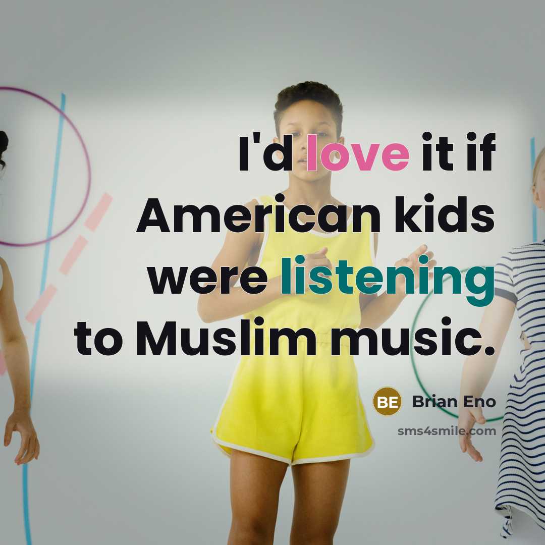 “I'd love it if American kids were listening to Muslim…” quote by Brian Eno