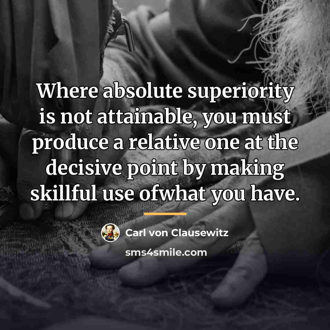 “Where absolute superiority is not attainable, you must produce a…” quote by Carl von Clausewitz