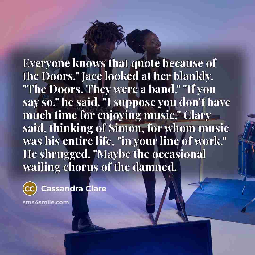 “Everyone knows that quote because of the Doors." Jace looked…” quote by Cassandra Clare