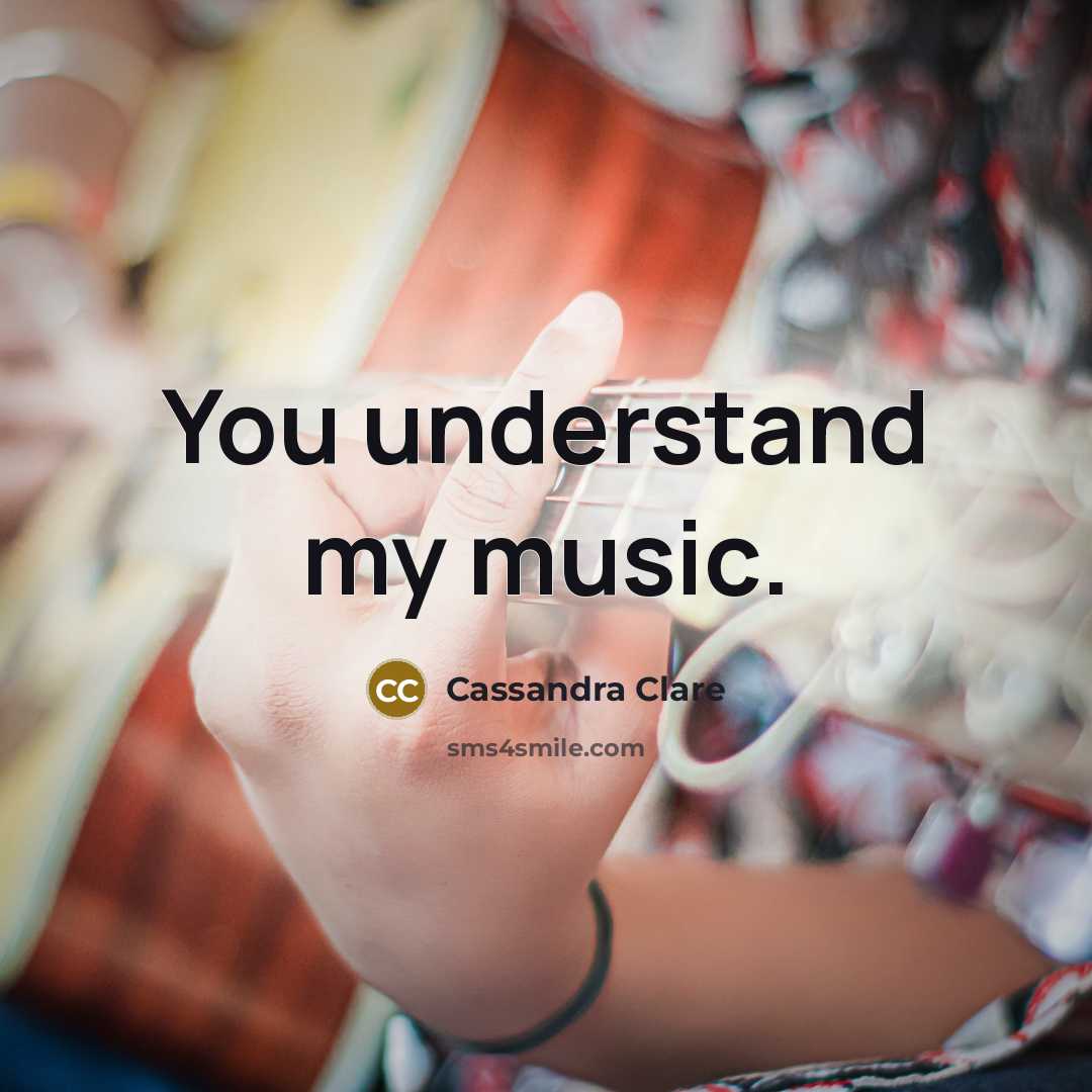 “You understand my music.…” quote by Cassandra Clare