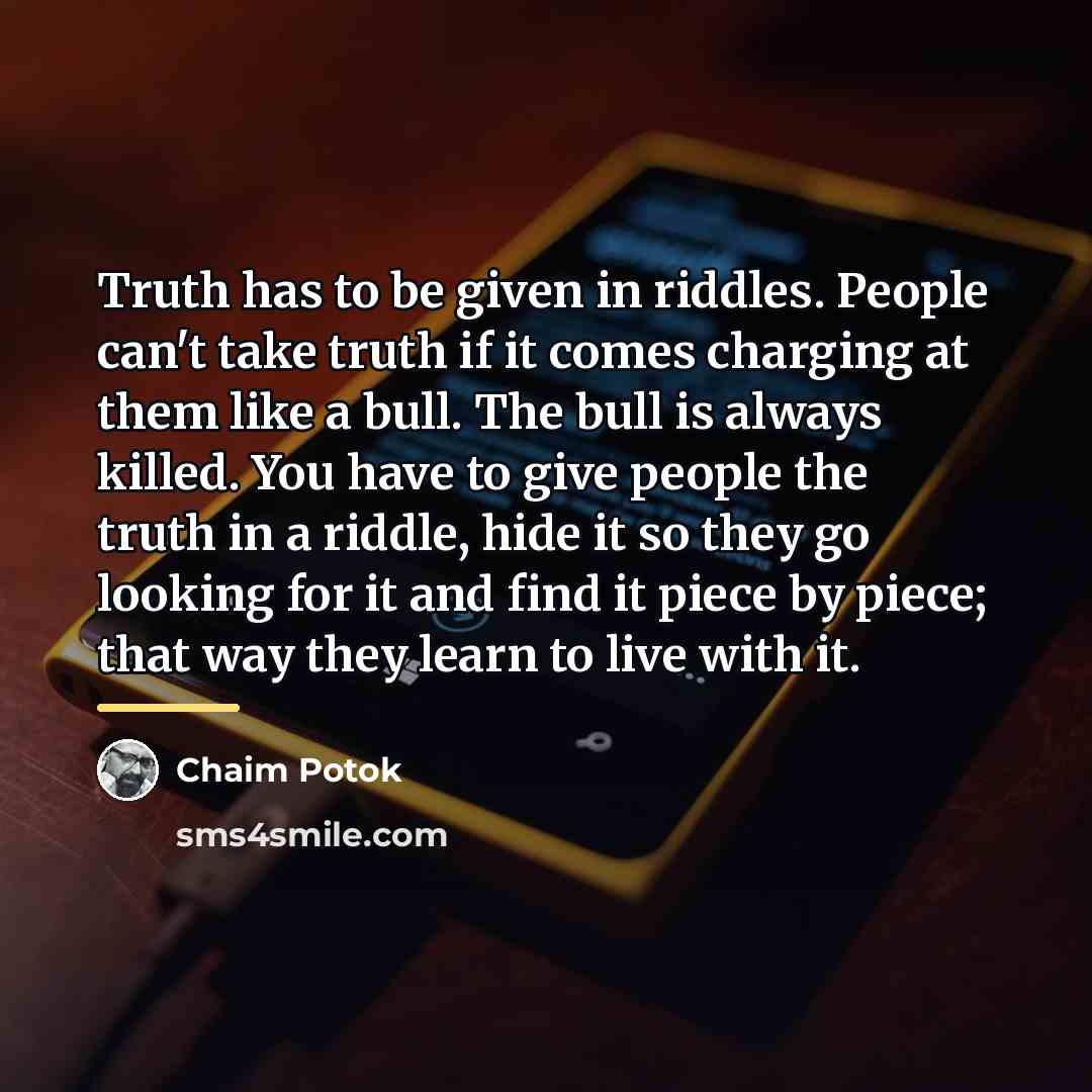 “Truth has to be given in riddles. People can't take…” quote by Chaim Potok