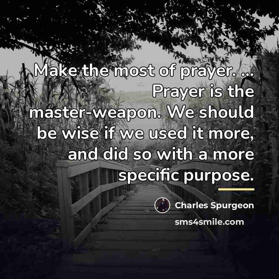 “Make the most of prayer. ... Prayer is the master-weapon.…” quote by Charles Spurgeon