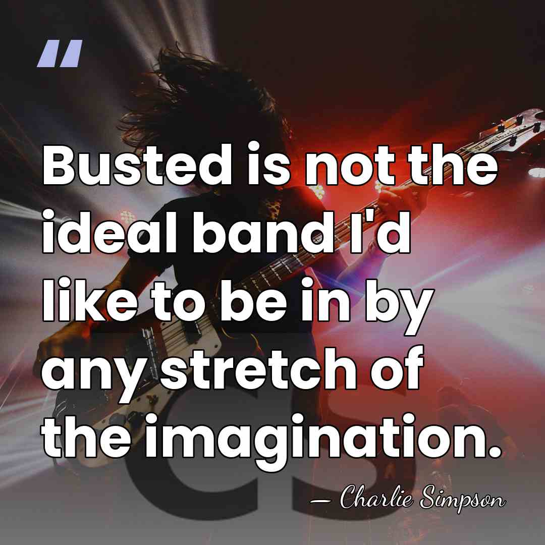 Busted is not the ideal band I'd like to be in by&hellip; - Charlie Simpson
