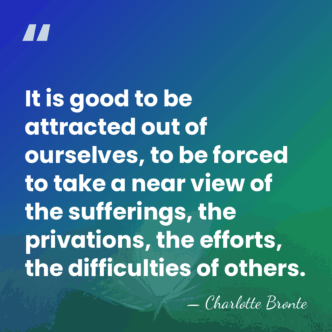 It is good to be attracted out of ourselves, to be forced&hellip; - Charlotte Bronte