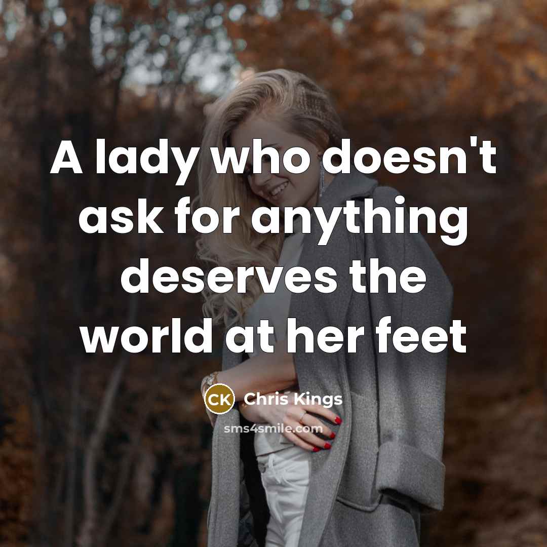 “A lady who doesn't ask for anything deserves the world at her feet” quote by Chris Kings