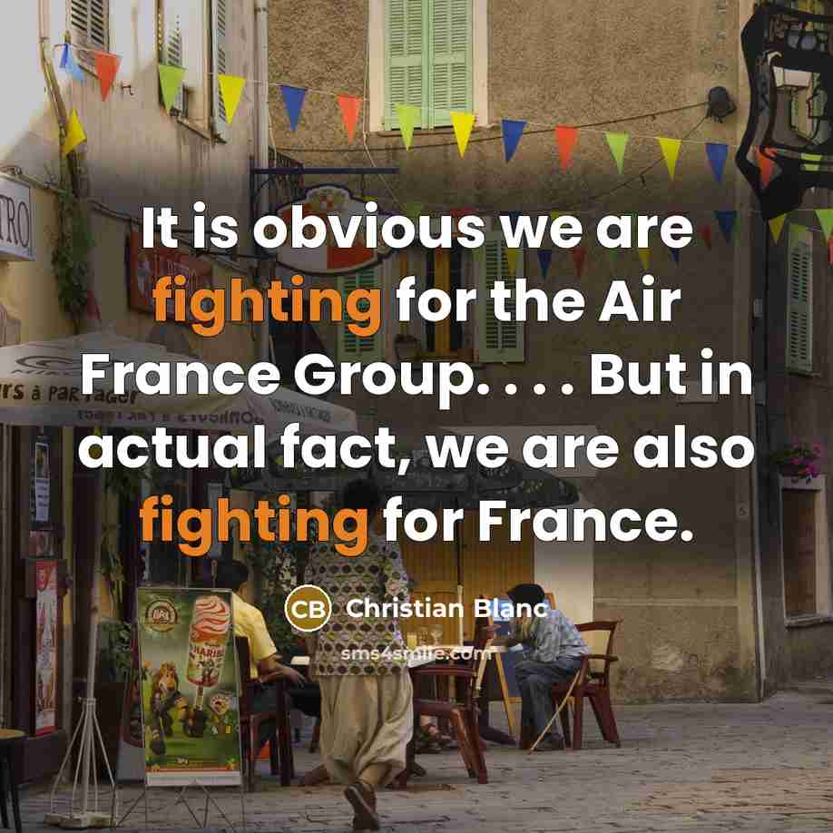 “It is obvious we are fighting for the Air France Group. . . . But in actual fact, we are also fighting for France.” quote by Christian Blanc