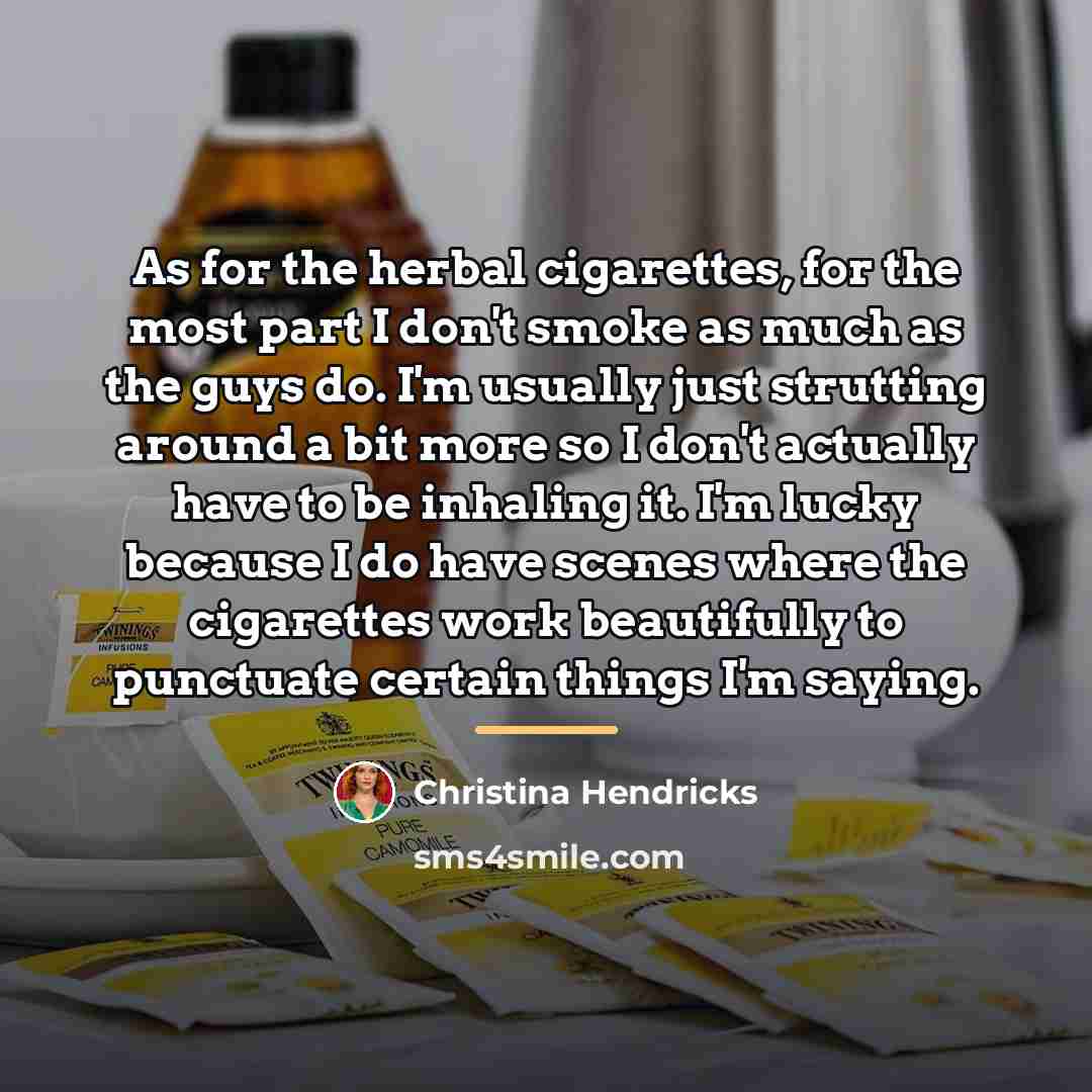 “As for the herbal cigarettes, for the most part I…” quote by Christina Hendricks
