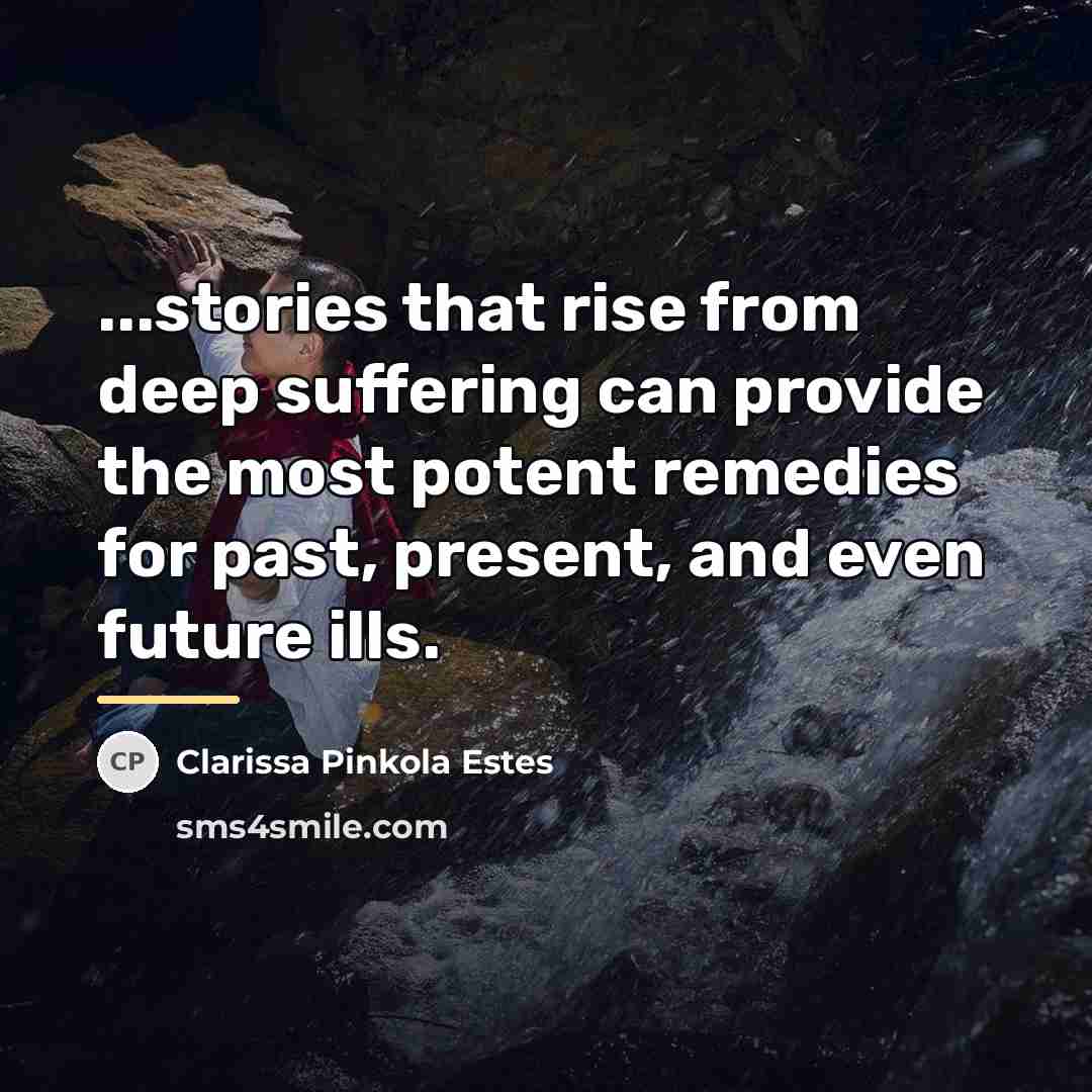 “...stories that rise from deep suffering can provide the most…” quote by Clarissa Pinkola Estes