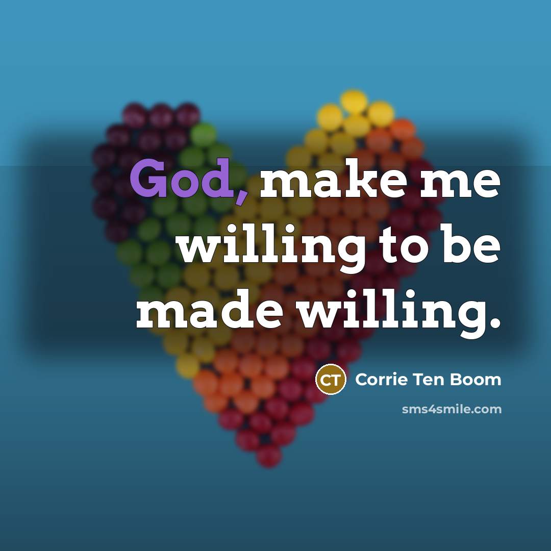 “God, make me willing to be made willing.…” quote by Corrie Ten Boom