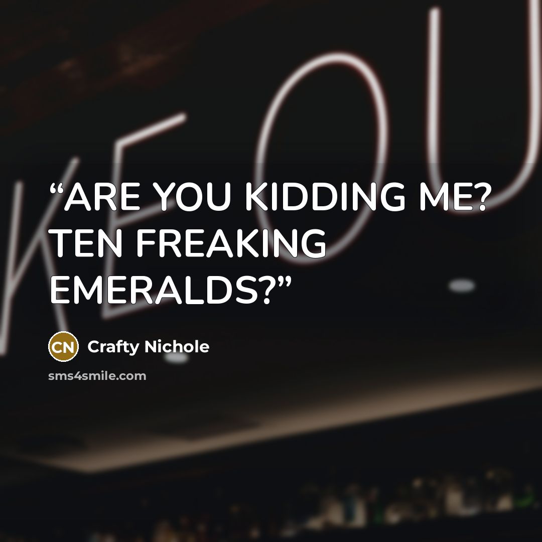 “ARE YOU KIDDING ME? TEN FREAKING EMERALDS?” quote by Crafty Nichole