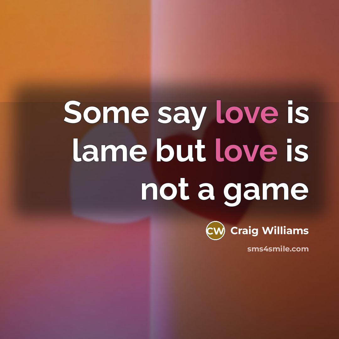 “Some say love is lame but love is not a…” quote by Craig Williams