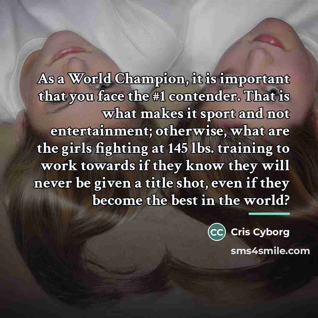 “As a World Champion, it is important that you face…” quote by Cris Cyborg