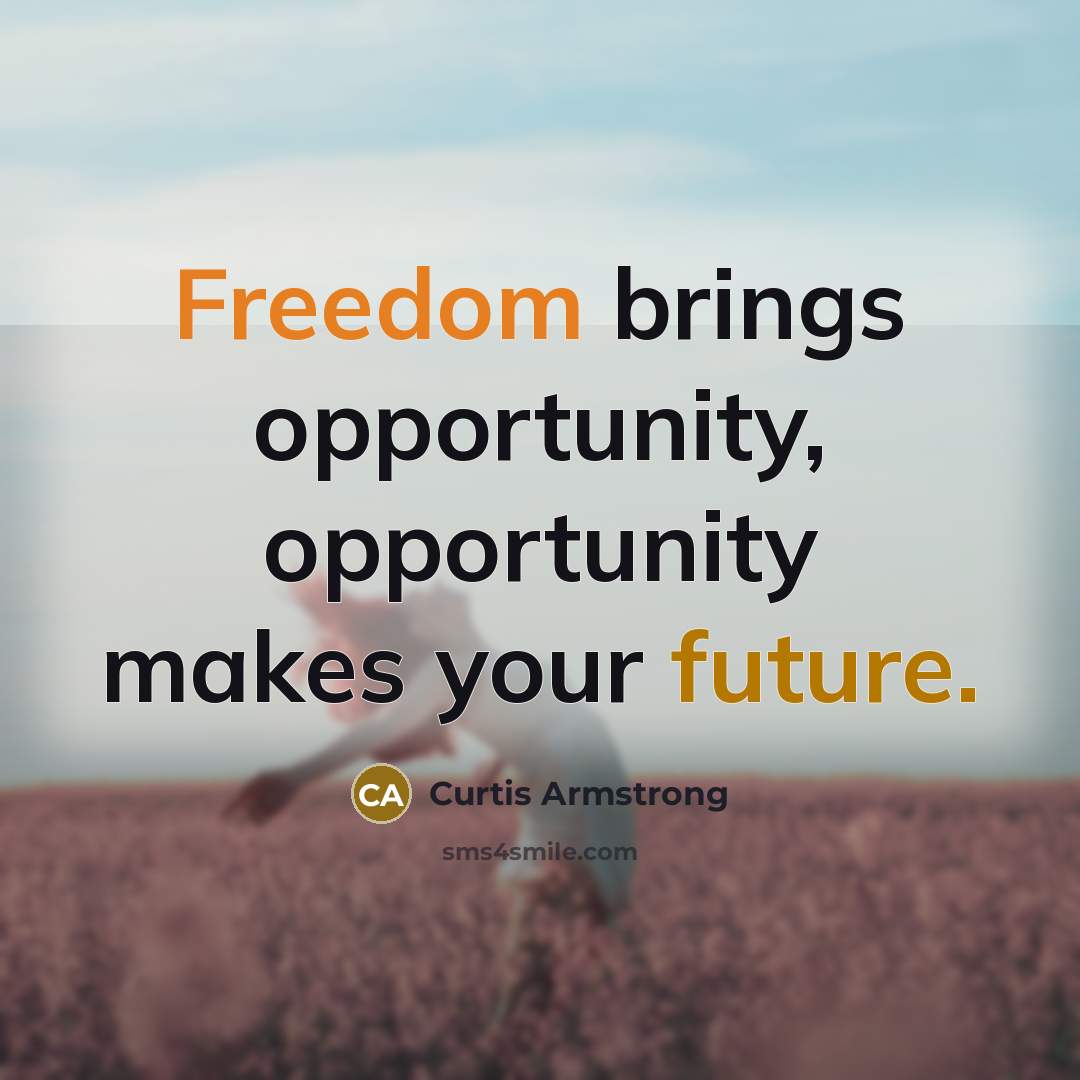 “Freedom brings opportunity, opportunity makes your future.…” quote by Curtis Armstrong