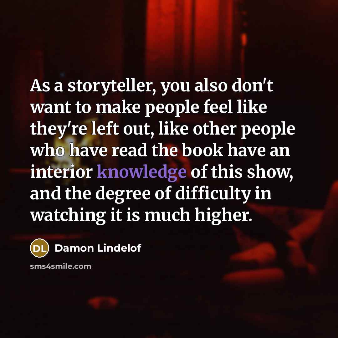 “As a storyteller, you also don't want to make people…” quote by Damon Lindelof
