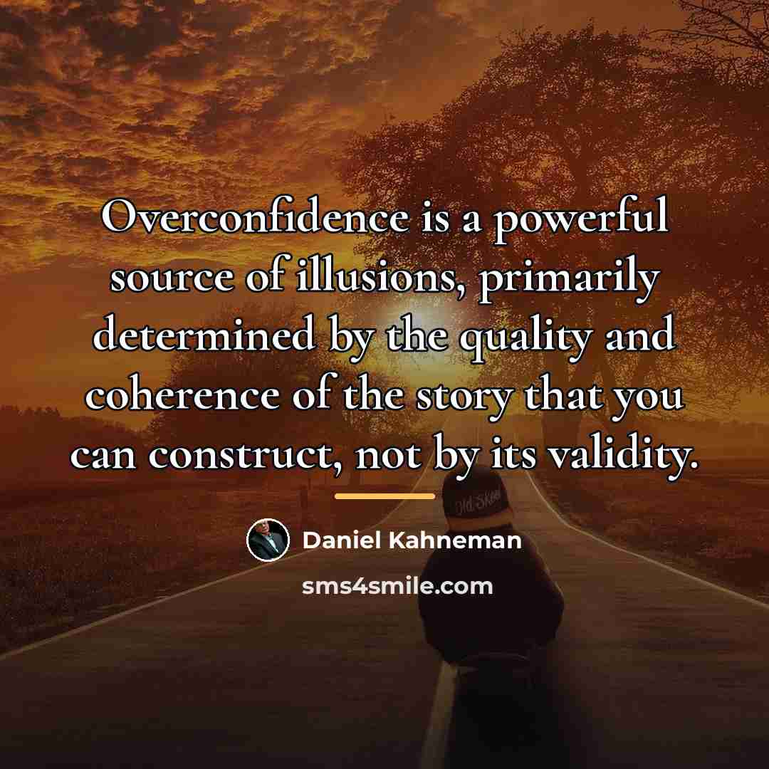 “Overconfidence is a powerful source of illusions, primarily determined by…” quote by Daniel Kahneman