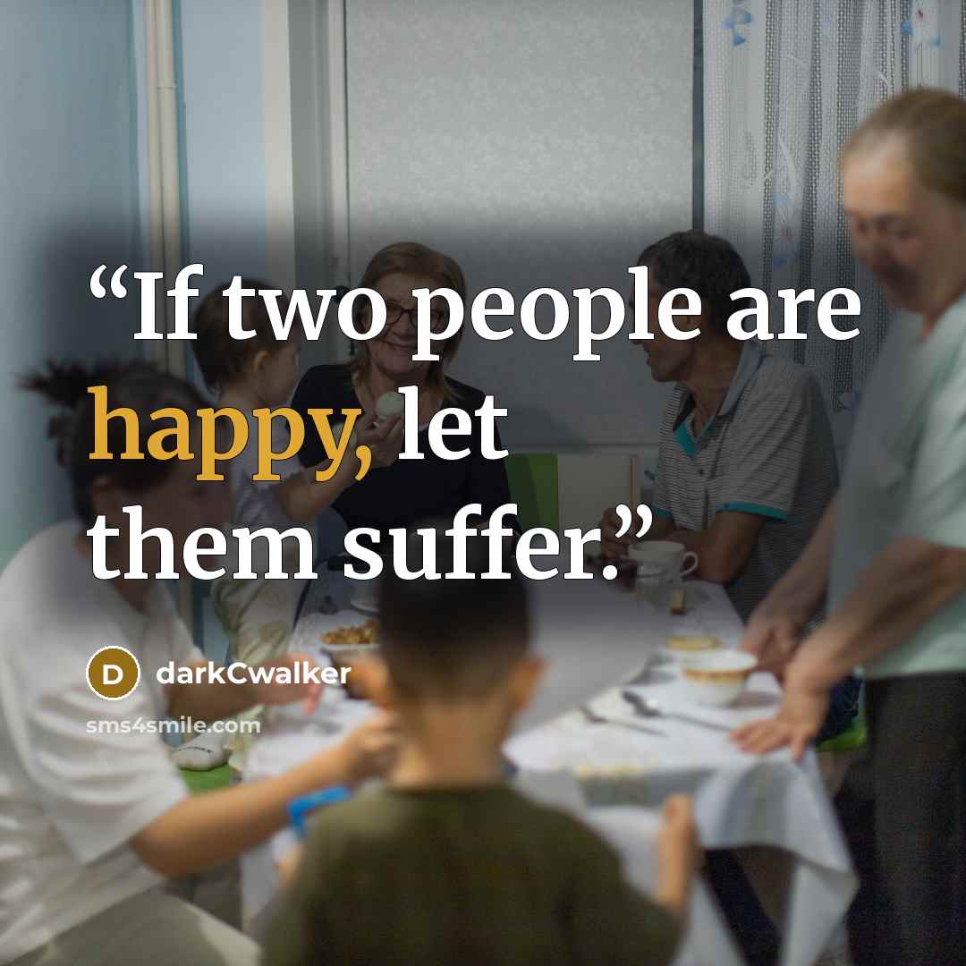 “If two people are happy, let them suffer.” quote by darkCwalker