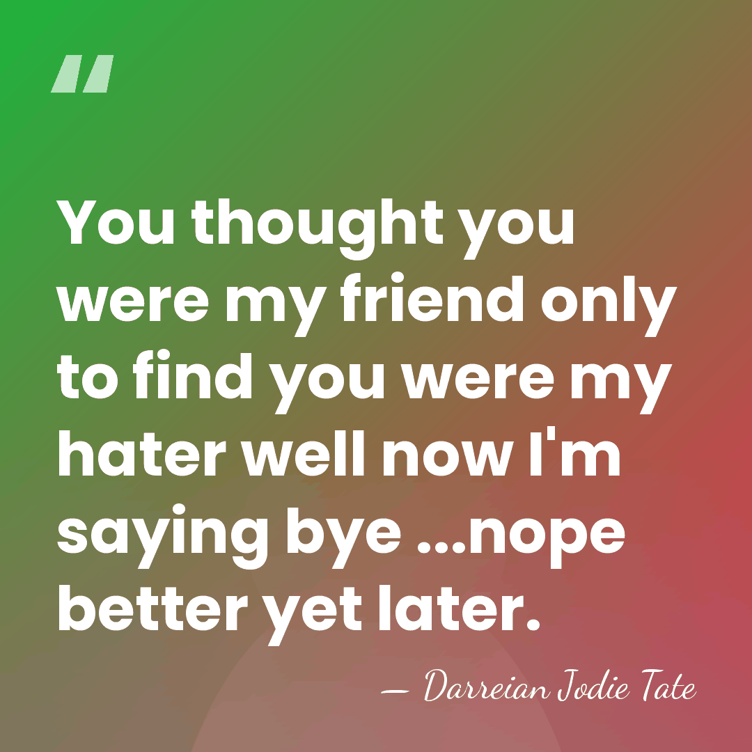 You thought you were my friend only to find you were my&hellip; - Darreian Jodie Tate