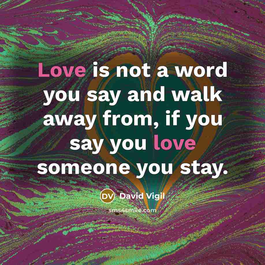 “Love is not a word you say and walk away…” quote by David Vigil