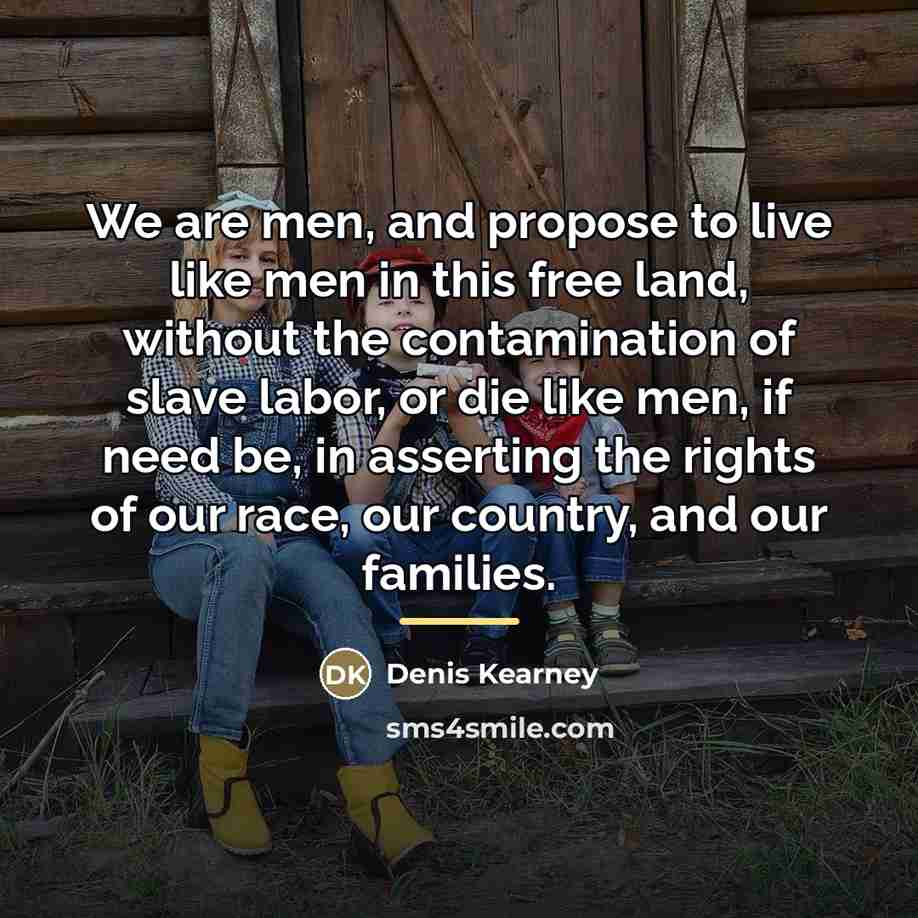 “We are men, and propose to live like men in…” quote by Denis Kearney