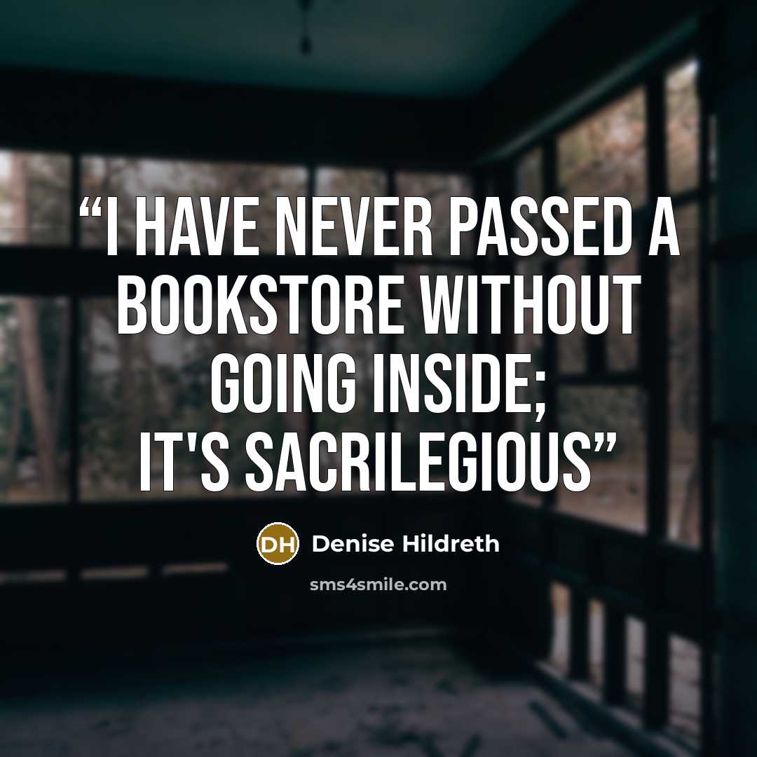 “I have never passed a bookstore without going inside; it's sacrilegious” quote by Denise Hildreth