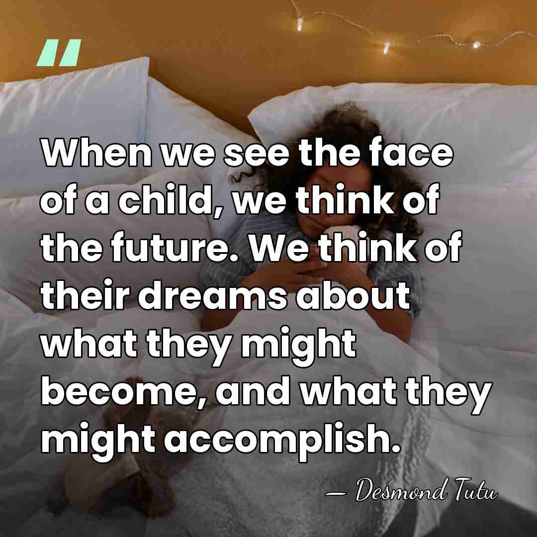 When we see the face of a child, we think of the&hellip; - Desmond Tutu